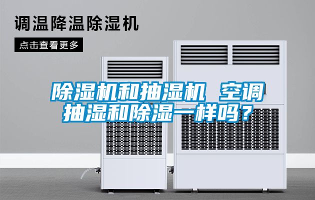 除濕機和抽濕機 空調(diào)抽濕和除濕一樣嗎?