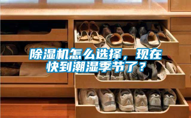 除濕機怎么選擇,現在快到潮濕季節了?