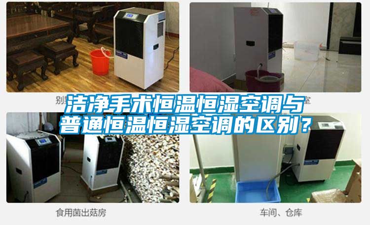 潔凈手術(shù)恒溫恒濕空調(diào)與普通恒溫恒濕空調(diào)的區(qū)別?