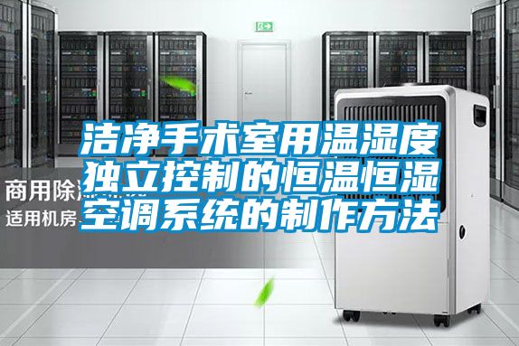 潔凈手術室用溫濕度獨立控制的恒溫恒濕空調(diào)系統(tǒng)的制作方法