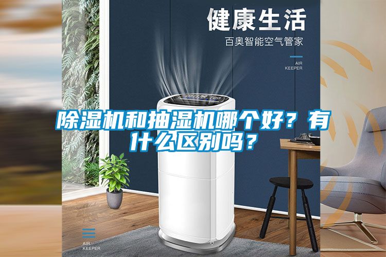 除濕機和抽濕機哪個好?有什么區(qū)別嗎?