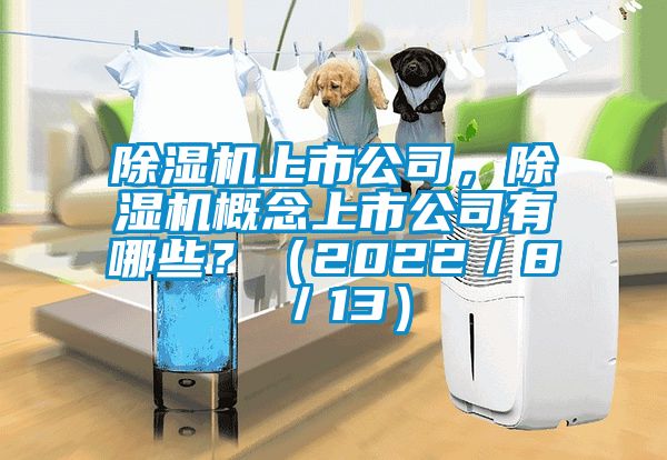 除濕機上市公司,除濕機概念上市公司有哪些?(2022/8/13)