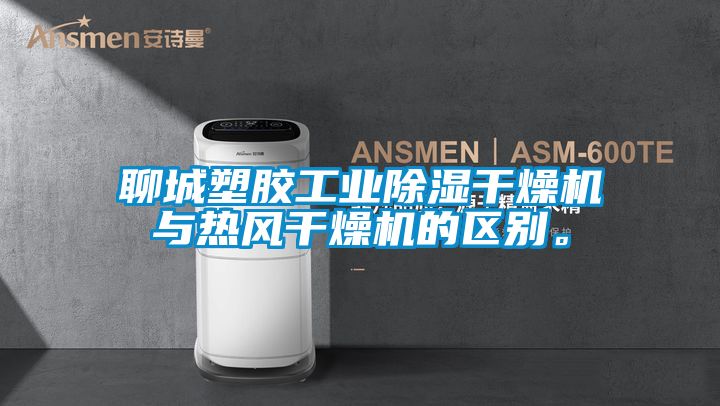 聊城塑膠工業除濕干燥機與熱風干燥機的區別。