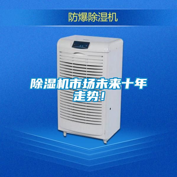 除濕機市場未來十年走勢！
