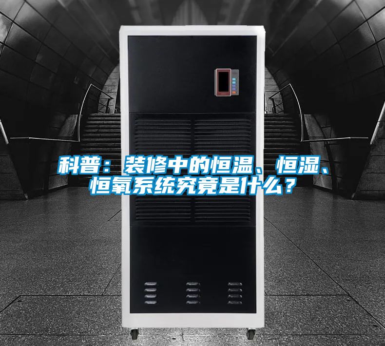 科普：裝修中的恒溫、恒濕、恒氧系統(tǒng)究竟是什么？