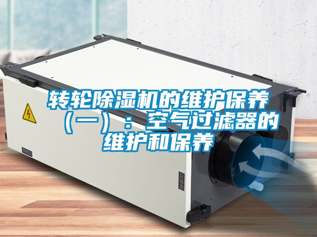 轉(zhuǎn)輪除濕機的維護保養(yǎng)(一):空氣過濾器的維護和保養(yǎng)