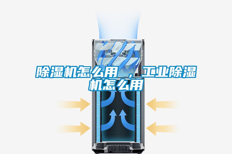 除濕機怎么用 ,工業除濕機怎么用