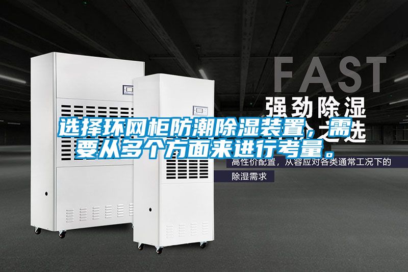 選擇環網柜防潮除濕裝置，需要從多個方面來進行考量。