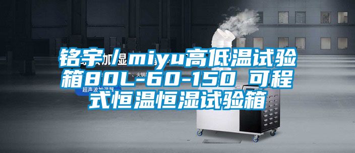 銘宇/miyu高低溫試驗箱80L-60-150℃可程式恒溫恒濕試驗箱