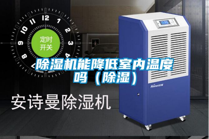 除濕機(jī)能降低室內(nèi)溫度嗎(除濕)