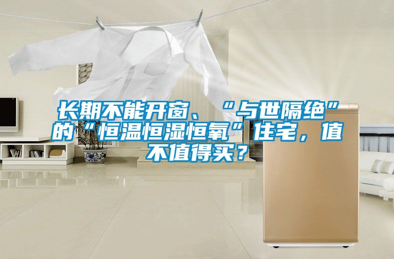 長期不能開窗、“與世隔絕”的“恒溫恒濕恒氧”住宅,值不值得買?