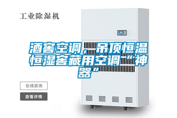 酒窖空調,吊頂恒溫恒濕窖藏用空調“神器”