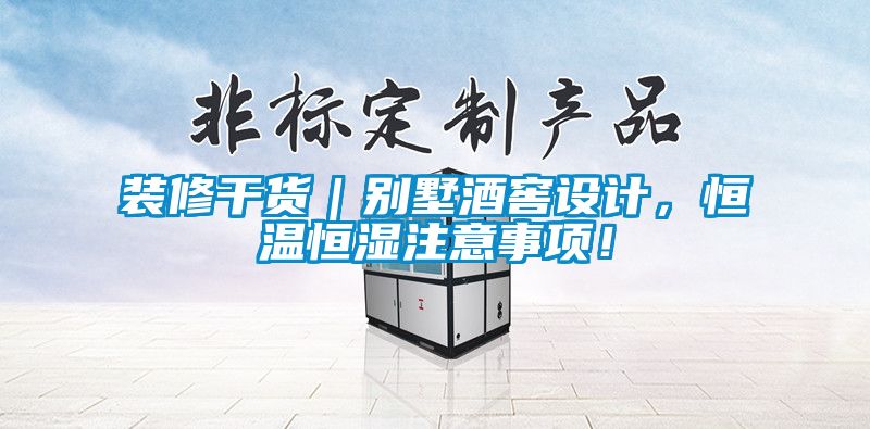 裝修干貨｜別墅酒窖設計，恒溫恒濕注意事項！