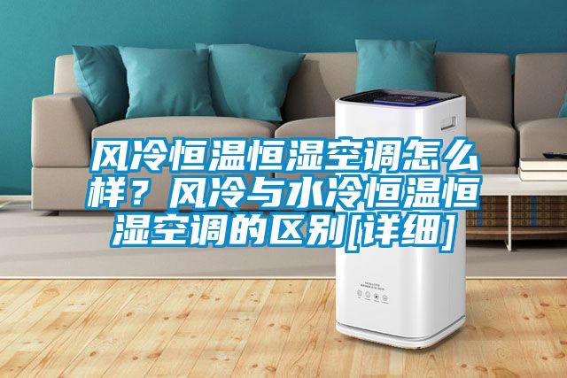 風冷恒溫恒濕空調怎么樣？風冷與水冷恒溫恒濕空調的區別[詳細]