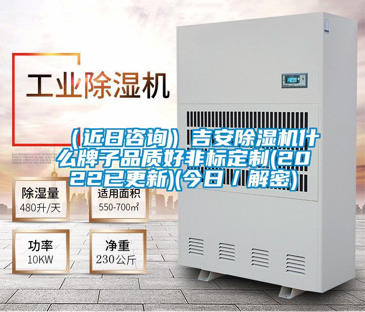 (近日咨詢)吉安除濕機什么牌子品質好非標定制(2022已更新)(今日/解密)